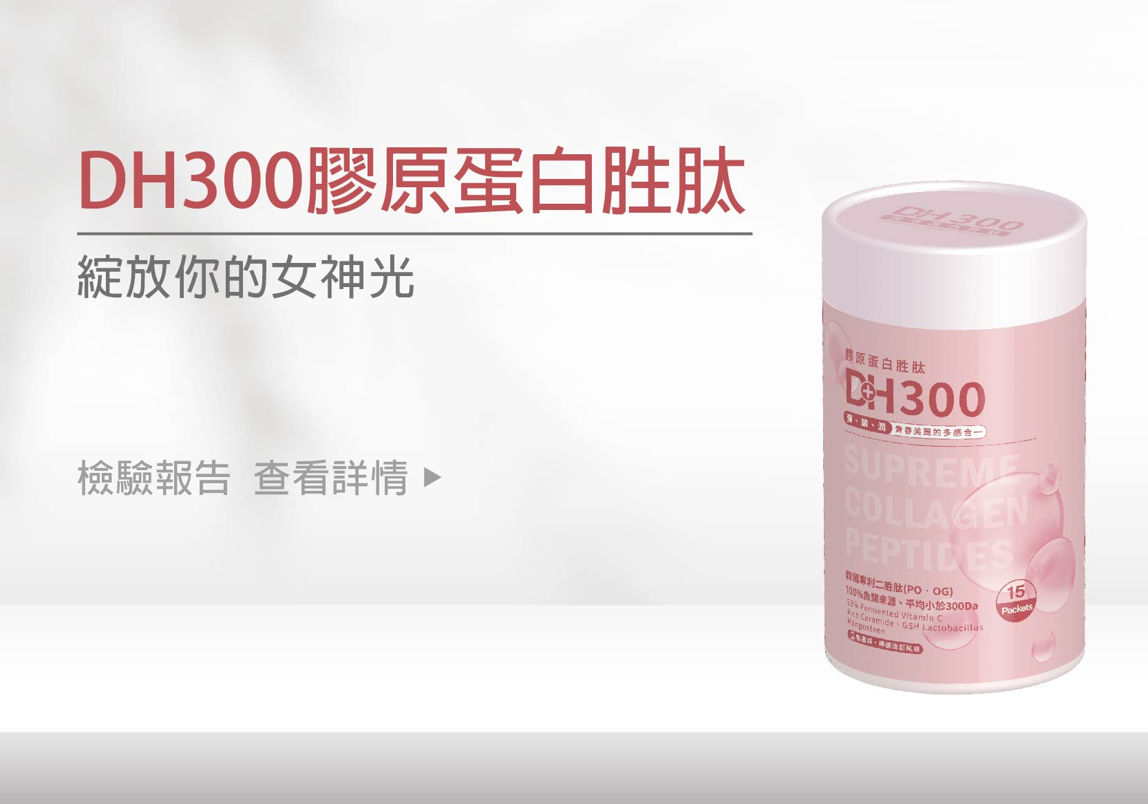 ✨DH300膠原蛋白胜肽-韓國獨家專利二胜肽✨100%魚類來源🐟膠原蛋白胜肽，PO˙OG含量高達50%❗️❗️✅透明公開膠原蛋白分子量300Da🤩✅日本Oricera®玄米神經醯胺，10%高濃度，每包12mg足量添加✅膠原合成關鍵▶️93%高濃度天然維生素C，告別化學合成，100%天然非基改✅穀胱甘肽益生菌-透亮光采，兼具抗氧化作用✅山竹果抽取物淡淡檸檬清新風味，告別膠原蛋白動物腥味！無香料、無色素，每包只有15.4卡，輕卡無負擔！青春美麗多感合一，綻放你的女神光～♥